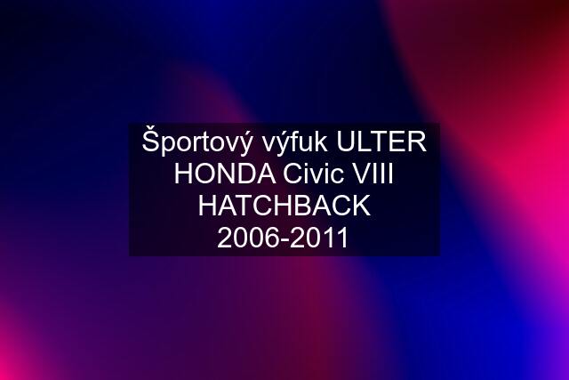 Športový výfuk ULTER HONDA Civic VIII HATCHBACK 2006-2011