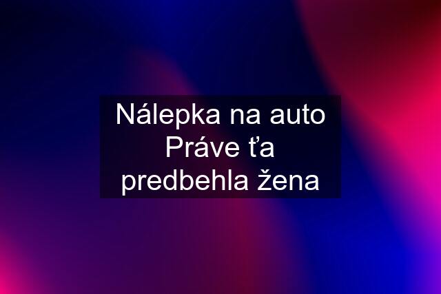 Nálepka na auto Práve ťa predbehla žena