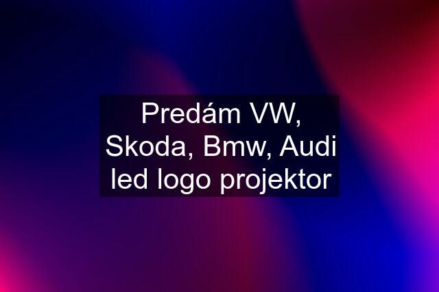Predám VW, Skoda, Bmw, Audi led logo projektor