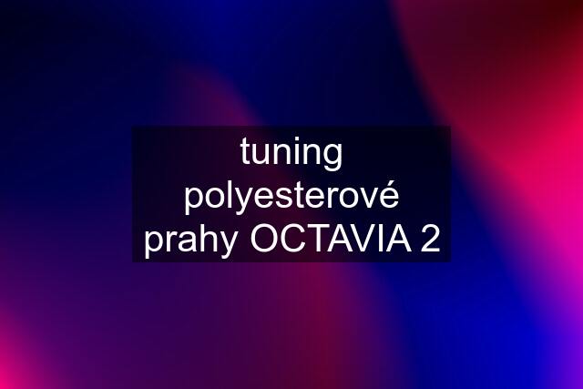 tuning polyesterové prahy OCTAVIA 2