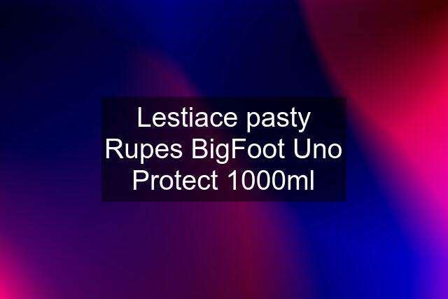 Lestiace pasty Rupes BigFoot Uno Protect 1000ml