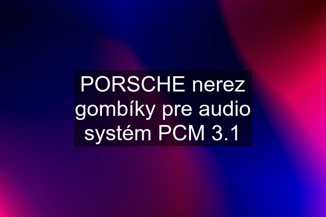 PORSCHE nerez gombíky pre audio systém PCM 3.1