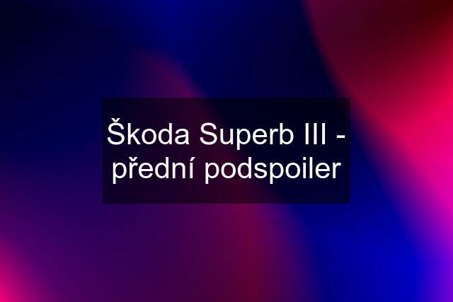 Škoda Superb III - přední podspoiler