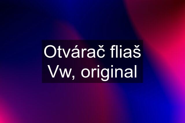 Otvárač fliaš Vw, original