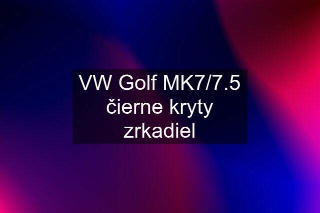 VW Golf MK7/7.5 čierne kryty zrkadiel