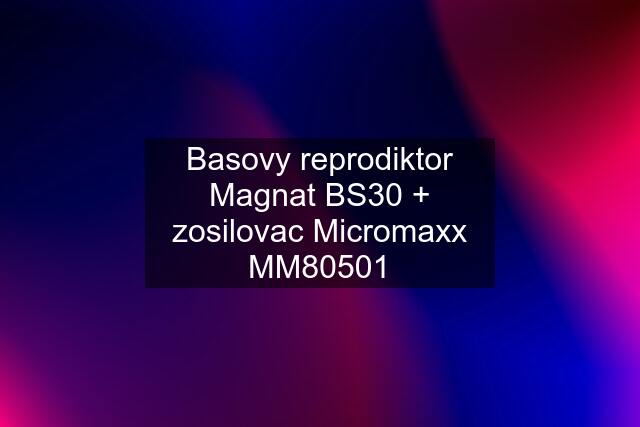 Basovy reprodiktor Magnat BS30 + zosilovac Micromaxx MM80501