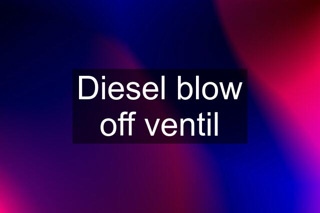 Diesel blow off ventil