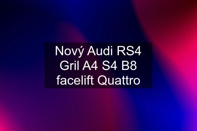 Nový Audi RS4 Gril A4 S4 B8 facelift Quattro