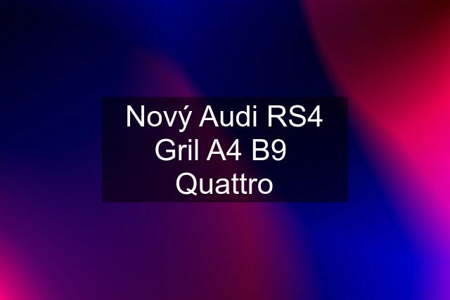 Nový Audi RS4 Gril A4 B9  Quattro