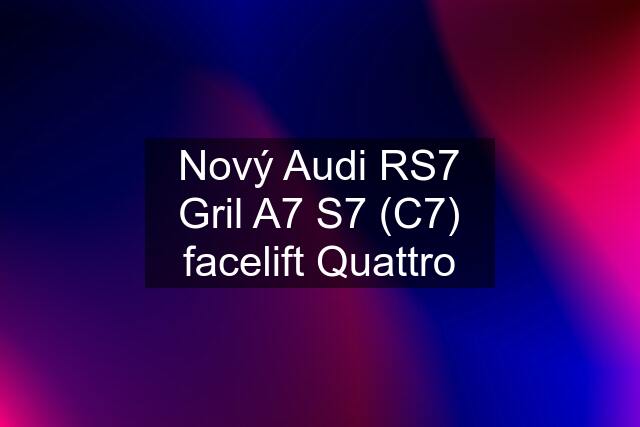 Nový Audi RS7 Gril A7 S7 (C7) facelift Quattro