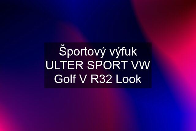 Športový výfuk ULTER SPORT VW Golf V R32 Look