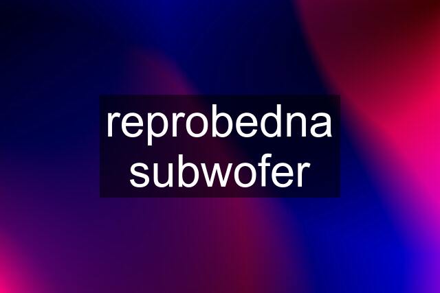 reprobedna subwofer