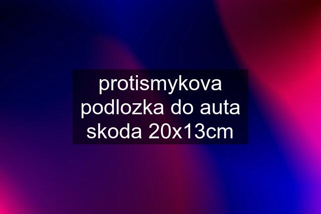 protismykova podlozka do auta skoda 20x13cm