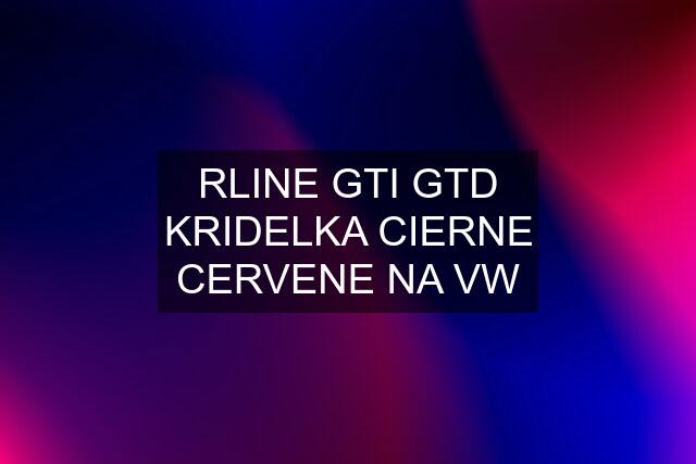 RLINE GTI GTD KRIDELKA CIERNE CERVENE NA VW