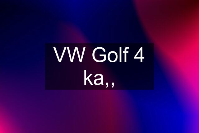 VW Golf 4 ka,,