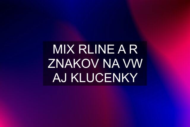 MIX RLINE A R ZNAKOV NA VW AJ KLUCENKY