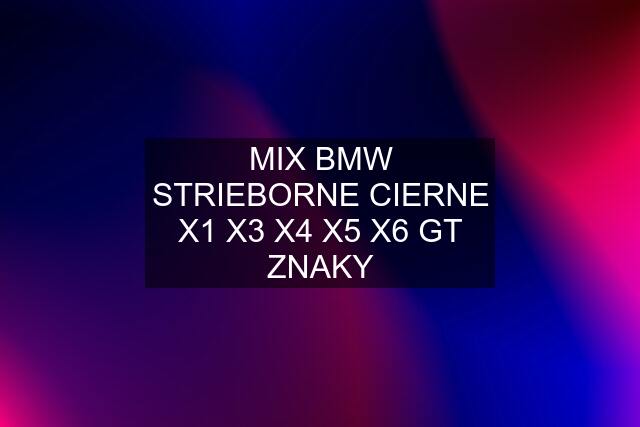 MIX BMW STRIEBORNE CIERNE X1 X3 X4 X5 X6 GT ZNAKY