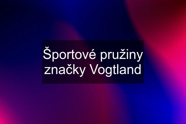 Športové pružiny značky Vogtland