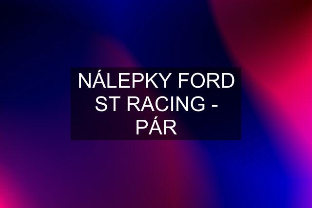 NÁLEPKY FORD ST RACING - PÁR