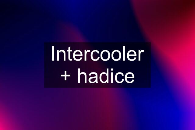 Intercooler + hadice