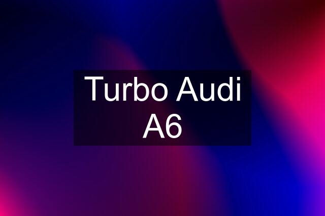 Turbo Audi A6