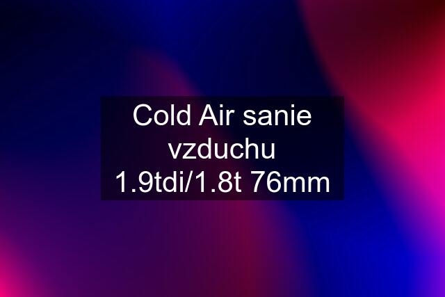 Cold Air sanie vzduchu 1.9tdi/1.8t 76mm