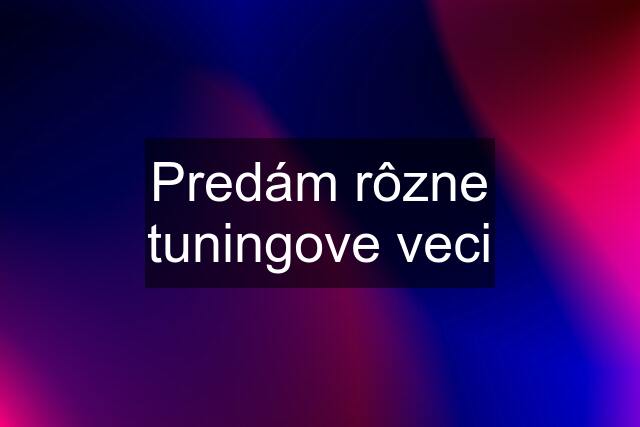 Predám rôzne tuningove veci