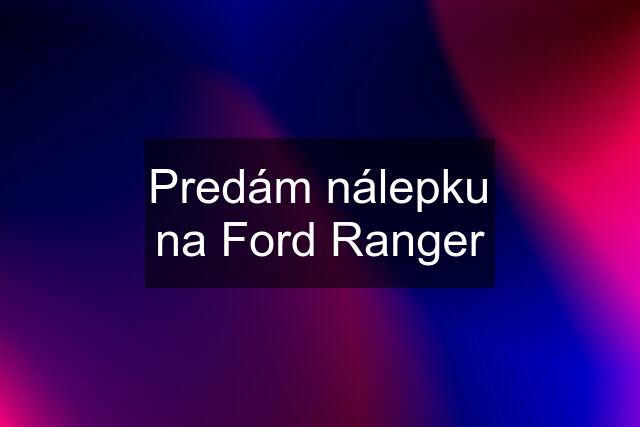 Predám nálepku na Ford Ranger