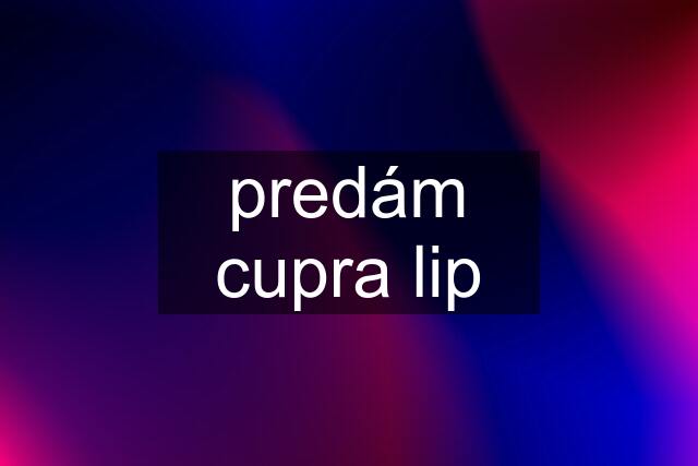 predám cupra lip