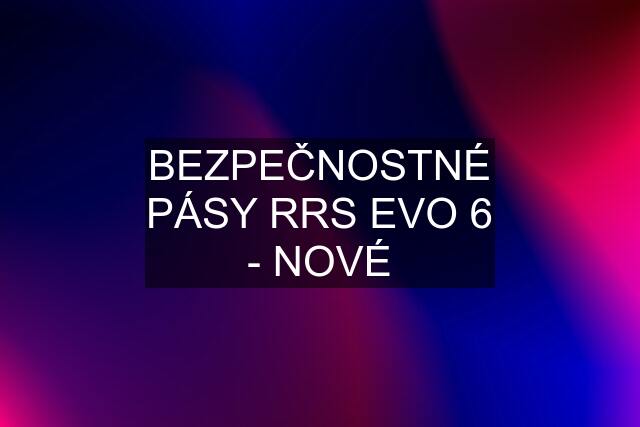 BEZPEČNOSTNÉ PÁSY RRS EVO 6 - NOVÉ