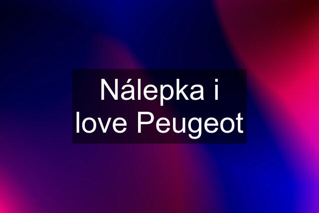 Nálepka i love Peugeot