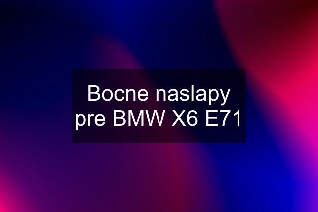 Bocne naslapy pre BMW X6 E71