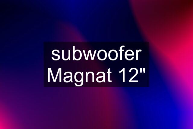 subwoofer Magnat 12"