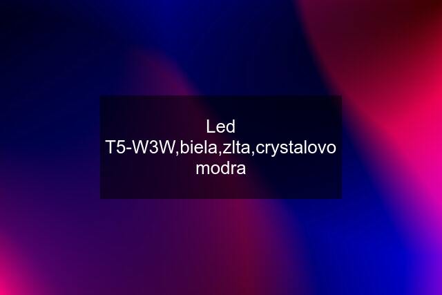 Led T5-W3W,biela,zlta,crystalovo modra