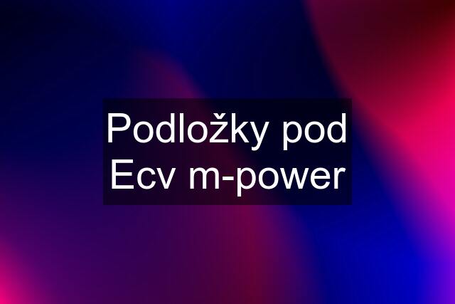 Podložky pod Ecv m-power