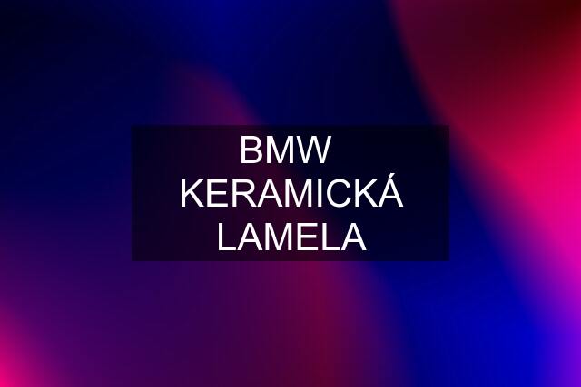 BMW  KERAMICKÁ LAMELA