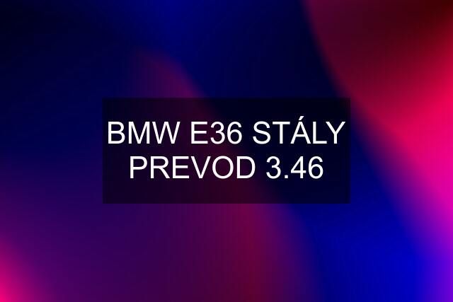 BMW E36 STÁLY PREVOD 3.46