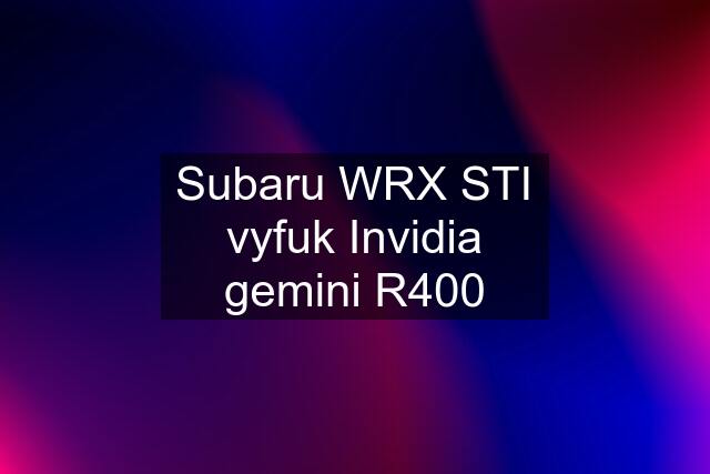 Subaru WRX STI vyfuk Invidia gemini R400
