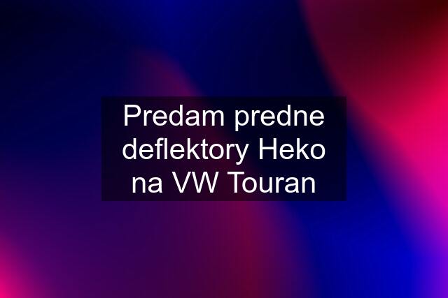 Predam predne deflektory Heko na VW Touran