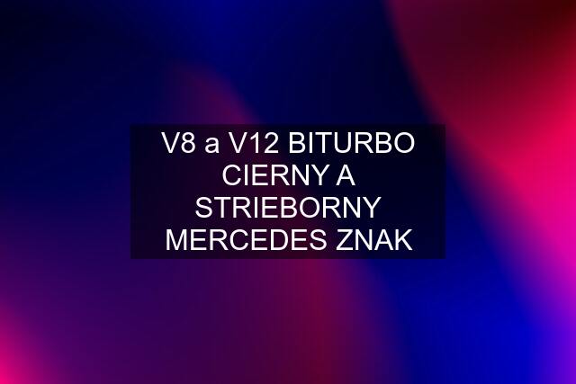 V8 a V12 BITURBO CIERNY A STRIEBORNY MERCEDES ZNAK