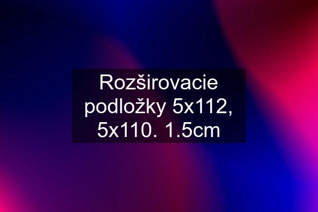 Rozširovacie podložky 5x112, 5x110. 1.5cm