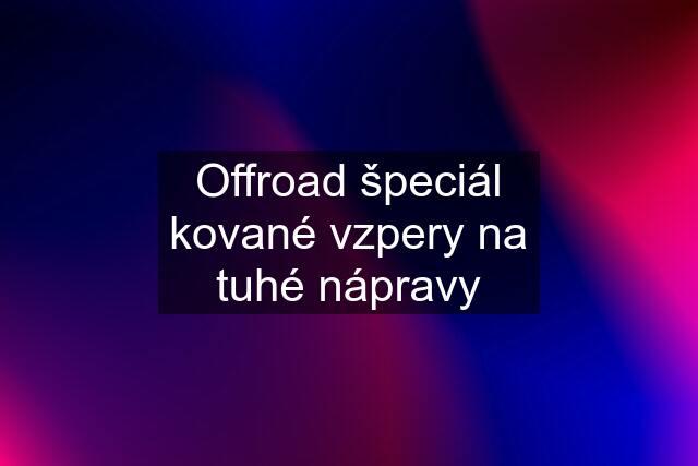 Offroad špeciál kované vzpery na tuhé nápravy