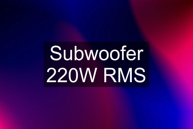 Subwoofer 220W RMS