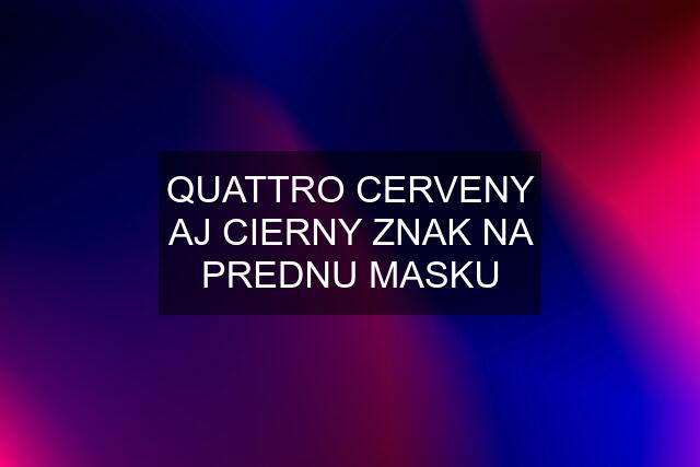 QUATTRO CERVENY AJ CIERNY ZNAK NA PREDNU MASKU