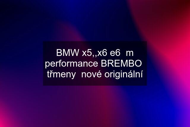 BMW x5,,x6 e6  m performance BREMBO  třmeny  nové originální