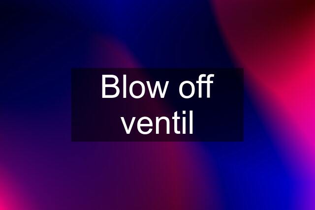 Blow off ventil