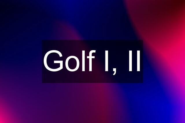 Golf I, II