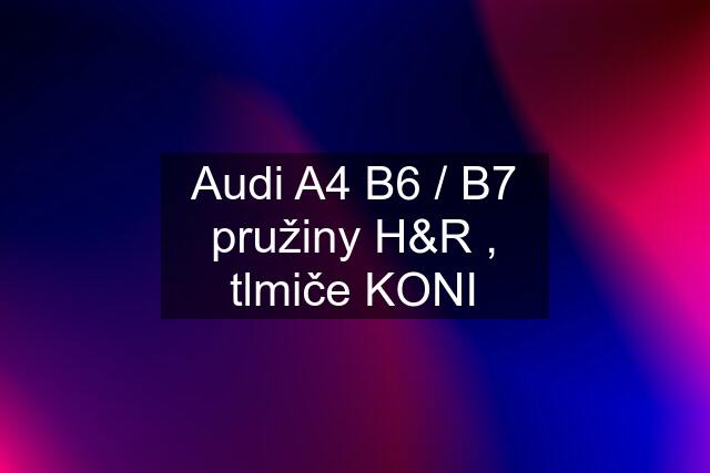 Audi A4 B6 / B7 pružiny H&R , tlmiče KONI