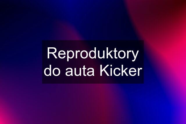 Reproduktory do auta Kicker