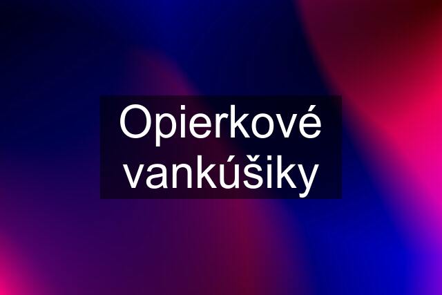 Opierkové vankúšiky